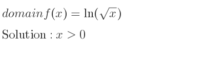 The domain of f(x)=ln(sqrt(x)) is x>0